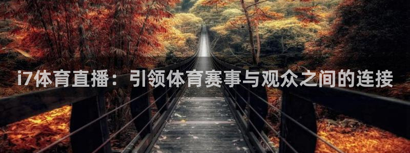 竞彩赛事资料：i7体育直播：引领体育赛事与观众之间的连接