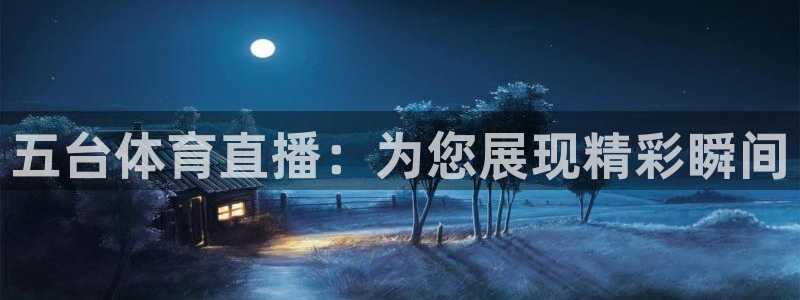 500彩票网,：五台体育直播：为您展现精彩瞬间