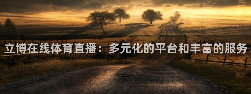 足彩开奖查询：立博在线体育直播：多元化的平台和丰富的服务