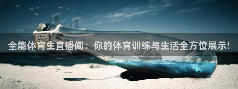 竞彩赛事资料：全能体育生直播间：你的体育训练与生活全方位展示!